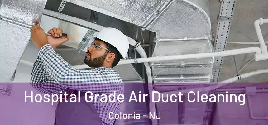 Hospital Grade Air Duct Cleaning Colonia - NJ