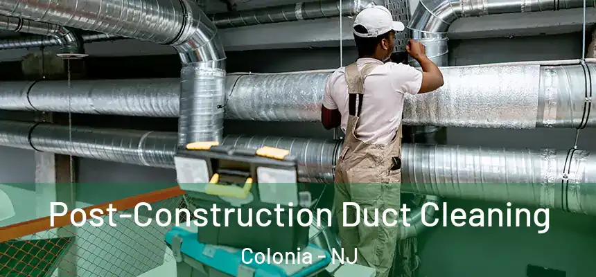 Post-Construction Duct Cleaning Colonia - NJ